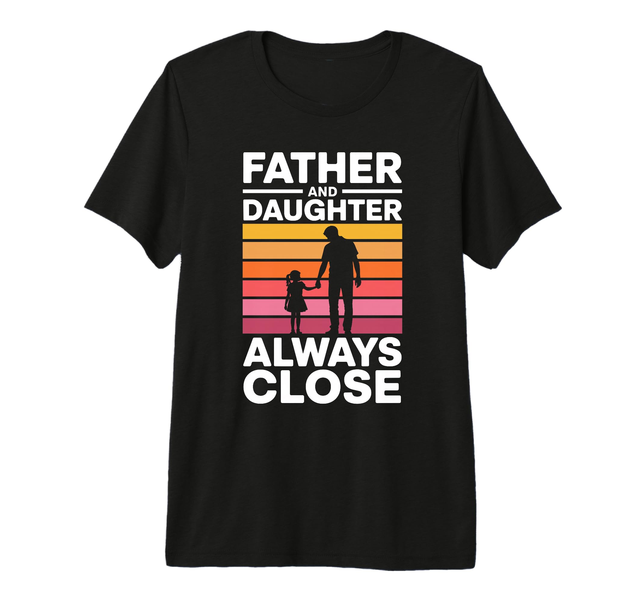 Father And Daughter Always Close T-Shirt - Casual Everyday Wear for Adults - T-Shirt, Sweatshirt, Hoodie