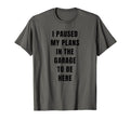I Paused My Plans Garage To Be Here Dad T-Shirt - Unique Graphic Men Women - T-Shirt, Sweatshirt, Hoodie