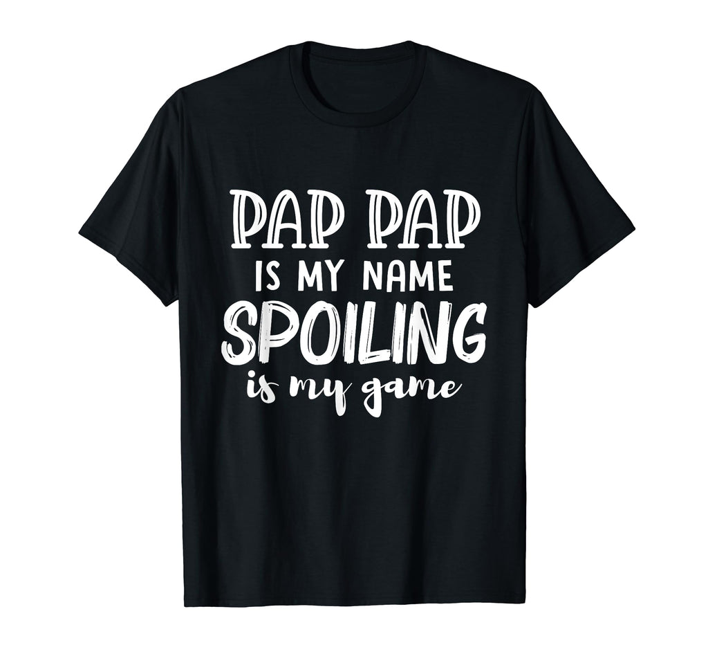 Pap Pap Is My Name Spoiling Is My T-Shirt - Casual Everyday Wear Unisex - T-Shirt, Sweatshirt, Hoodie