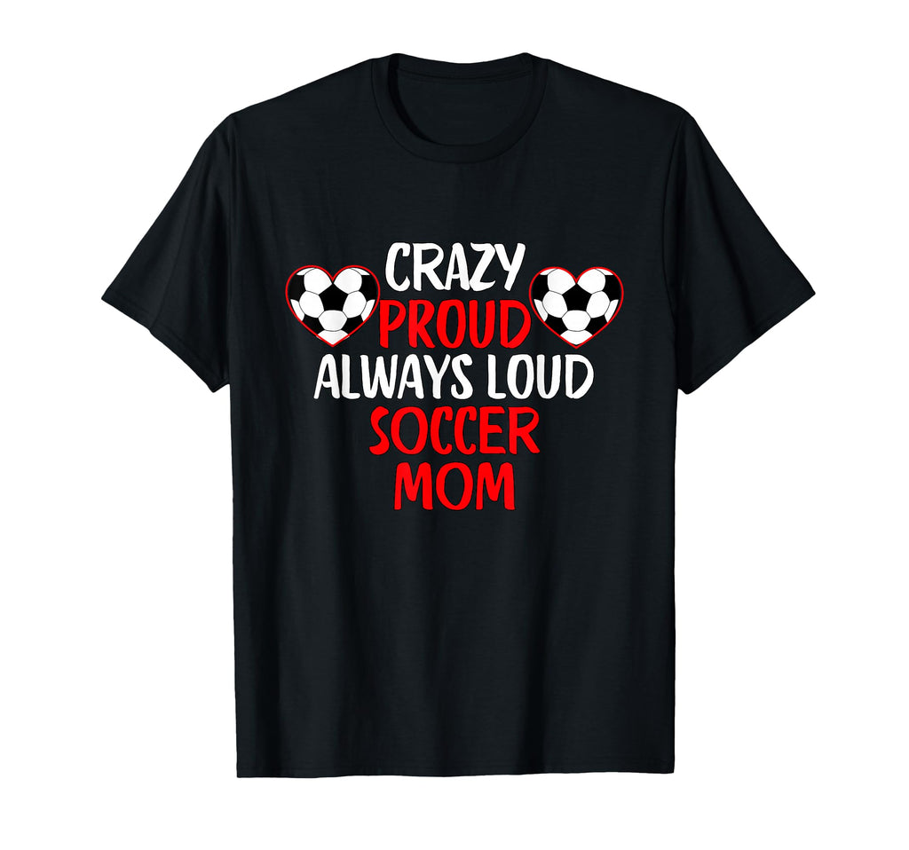 Crazy Proud Always Loud Soccer Mom T-Shirt - Trendy Graphic for Adults - T-Shirt, Sweatshirt, Hoodie