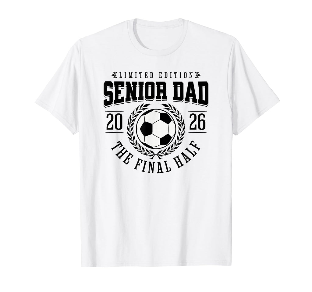 Senior Soccer Dad 2026 Final Half T-Shirt - Fun Novelty Design Unisex - T-Shirt, Sweatshirt, Hoodie