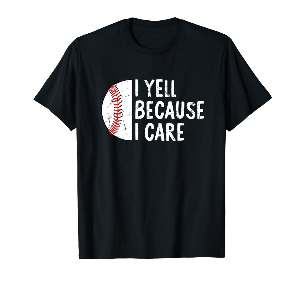 Funny Baseball I Yell Because I T-Shirt - Fun Novelty Design Men Women - T-Shirt, Sweatshirt, Hoodie