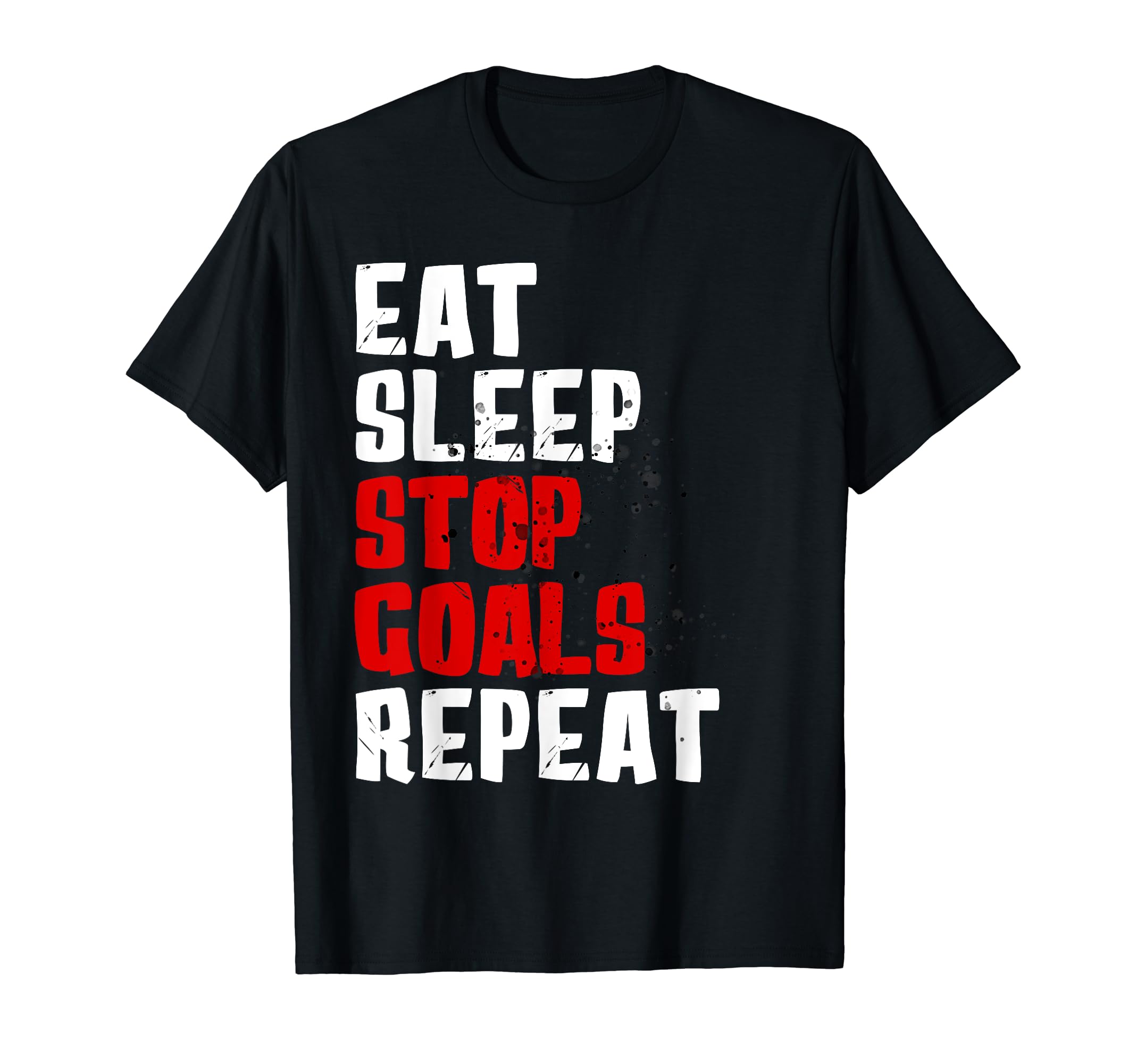 Eat Sleep Stop Goals Repeat Soccer Or T-Shirt - Unique Graphic Men Women - T-Shirt, Sweatshirt, Hoodie