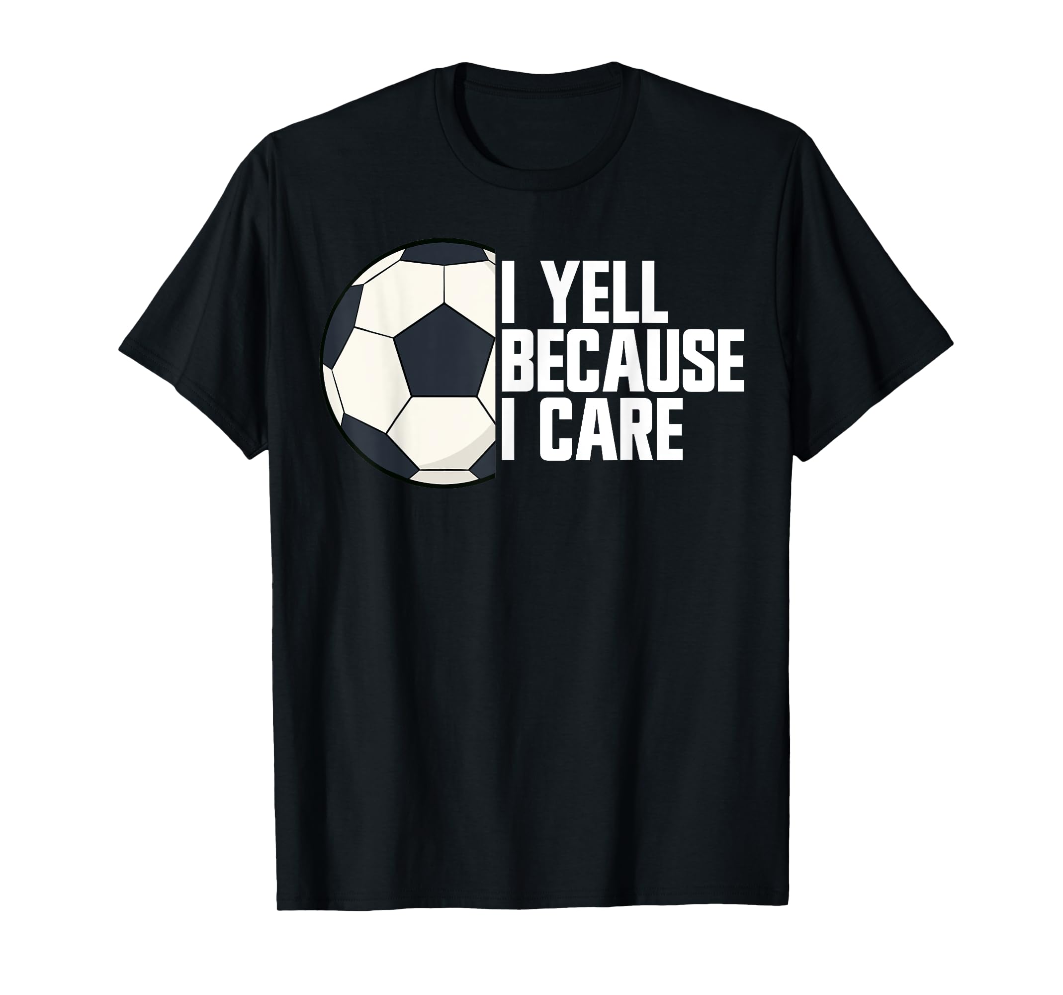 I Yell Because I Care Soccer T-Shirt - Fun Novelty Design for Adults - T-Shirt, Sweatshirt, Hoodie