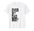 Over My Dad Body Joke Dad Gift T-Shirt - Novelty Apparel for Adults - T-Shirt, Sweatshirt, Hoodie