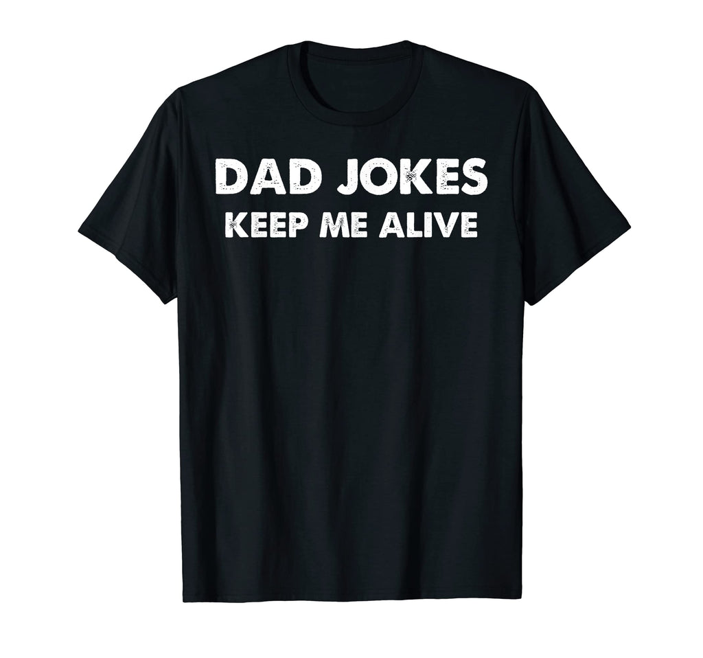 Funny Dad Jokes Keep Me Alive T-Shirt - Casual Everyday Wear for Adults - T-Shirt, Sweatshirt, Hoodie