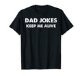 Funny Dad Jokes Keep Me Alive T-Shirt - Casual Everyday Wear for Adults - T-Shirt, Sweatshirt, Hoodie