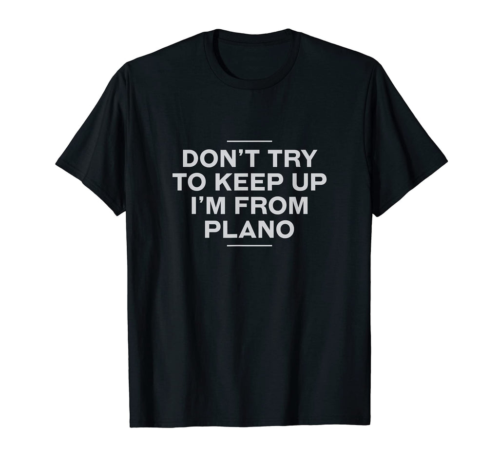 Dont Try To Keep Up Plano Resident T-Shirt - Fun Novelty Design for Adults - T-Shirt, Sweatshirt, Hoodie