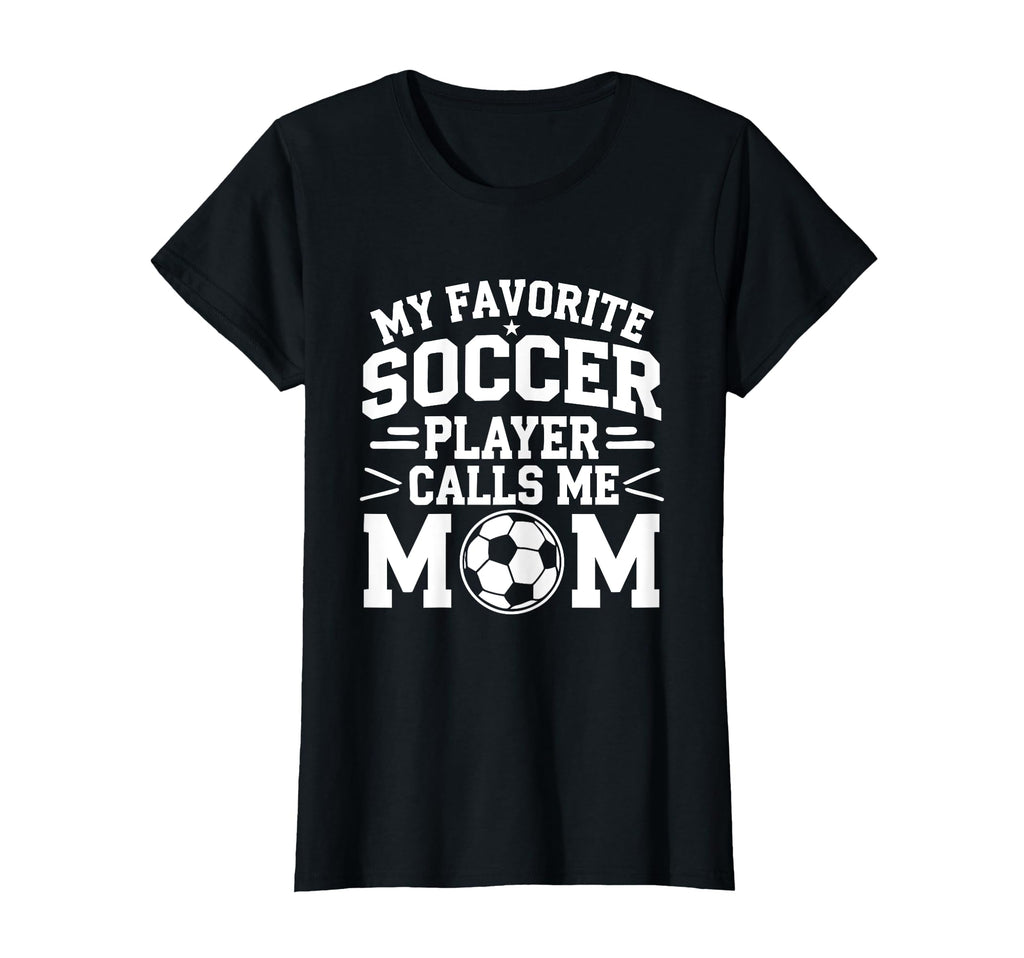 My Favorite Soccer Player Calls Me T-Shirt - Casual Everyday Wear Unisex - T-Shirt, Sweatshirt, Hoodie