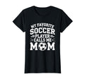 My Favorite Soccer Player Calls Me T-Shirt - Casual Everyday Wear Unisex - T-Shirt, Sweatshirt, Hoodie