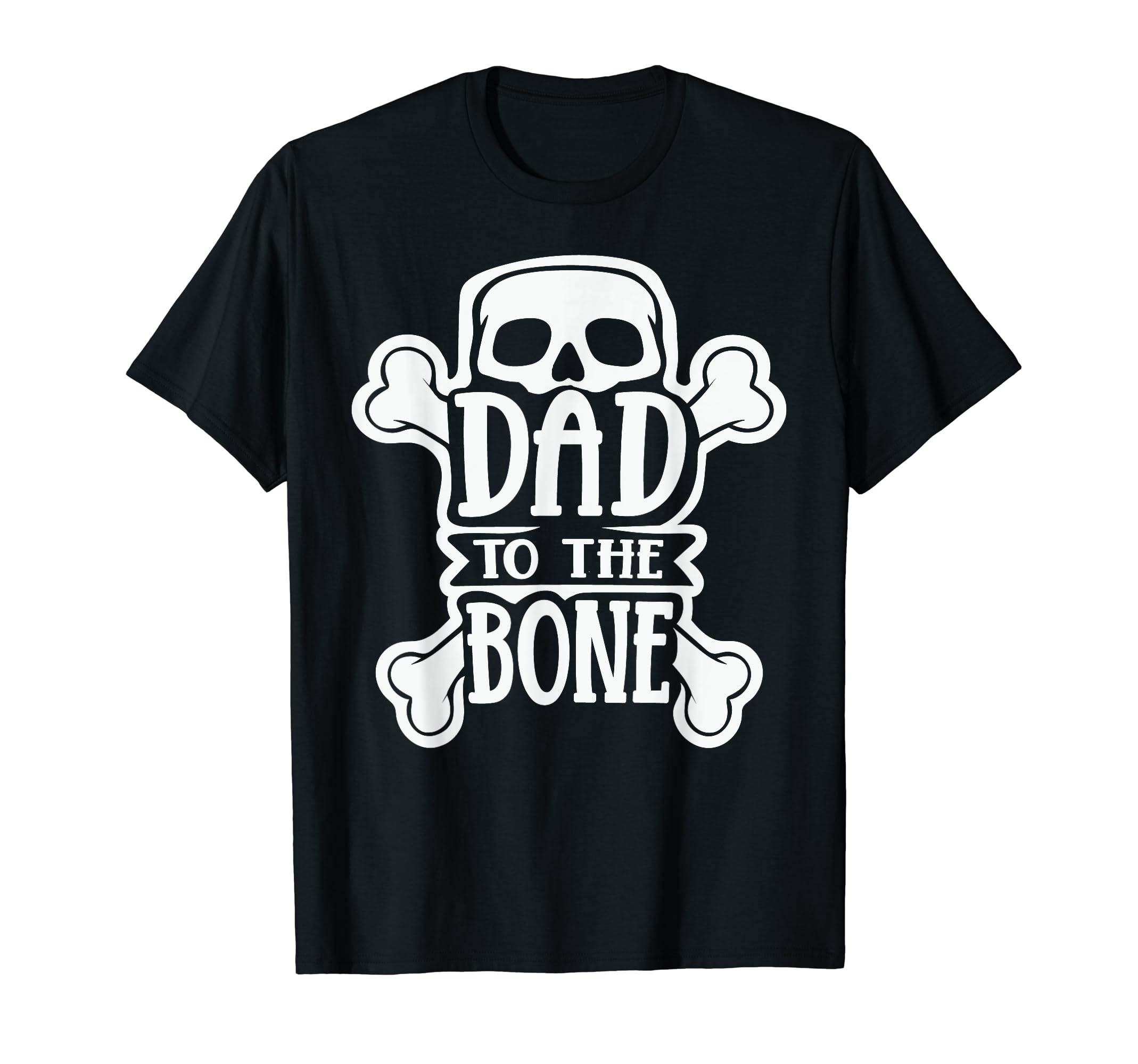 Dad To Bone Skull Crossbones Legendary Dad T-Shirt - Novelty Apparel Unisex - T-Shirt, Sweatshirt, Hoodie