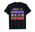 Almost As Handsome As My Father T-Shirt - Fun Novelty Design for Adults - T-Shirt, Sweatshirt, Hoodie