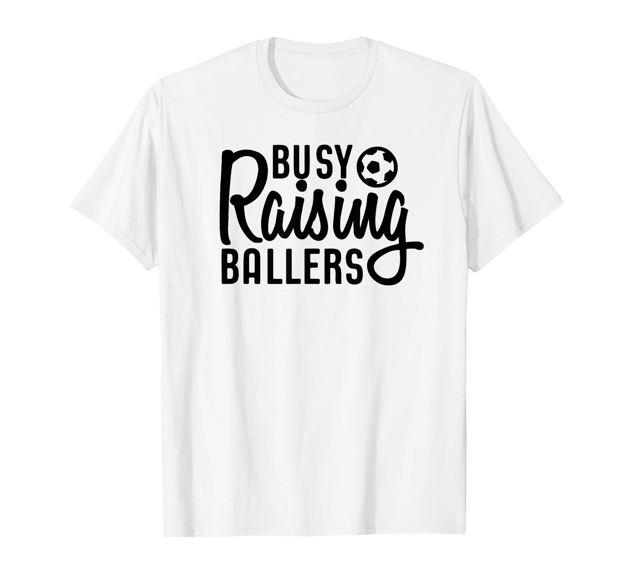 Busy Raising Ballers Soccer T-Shirt - Casual Everyday Wear Men Women - T-Shirt, Sweatshirt, Hoodie