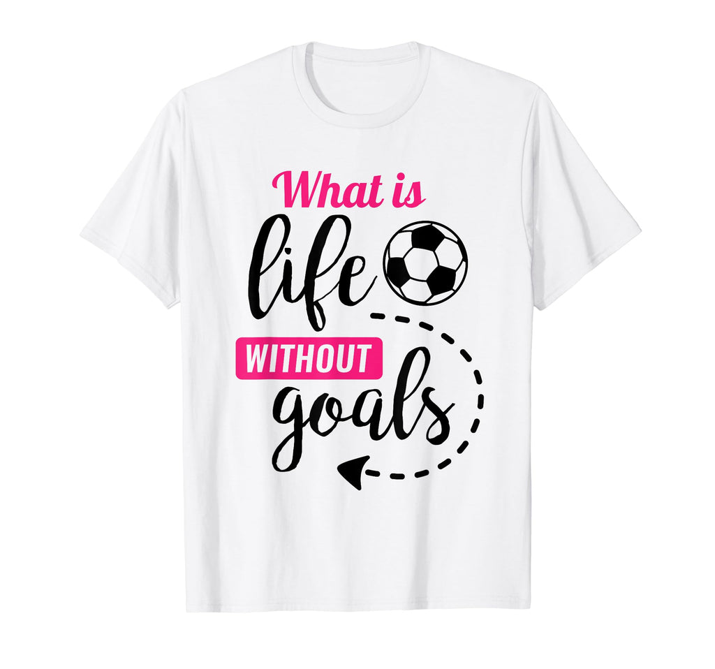 Soccer What Is Life Without Goals Soccer T-Shirt - Unique Graphic Men Women - T-Shirt, Sweatshirt, Hoodie