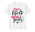 Soccer What Is Life Without Goals Soccer T-Shirt - Unique Graphic Men Women - T-Shirt, Sweatshirt, Hoodie