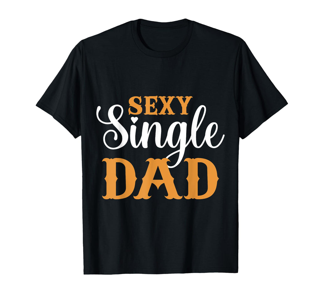 Sexy Single Dad Sexy Dad Sexy Single T-Shirt - Streetwear Style for Adults - T-Shirt, Sweatshirt, Hoodie