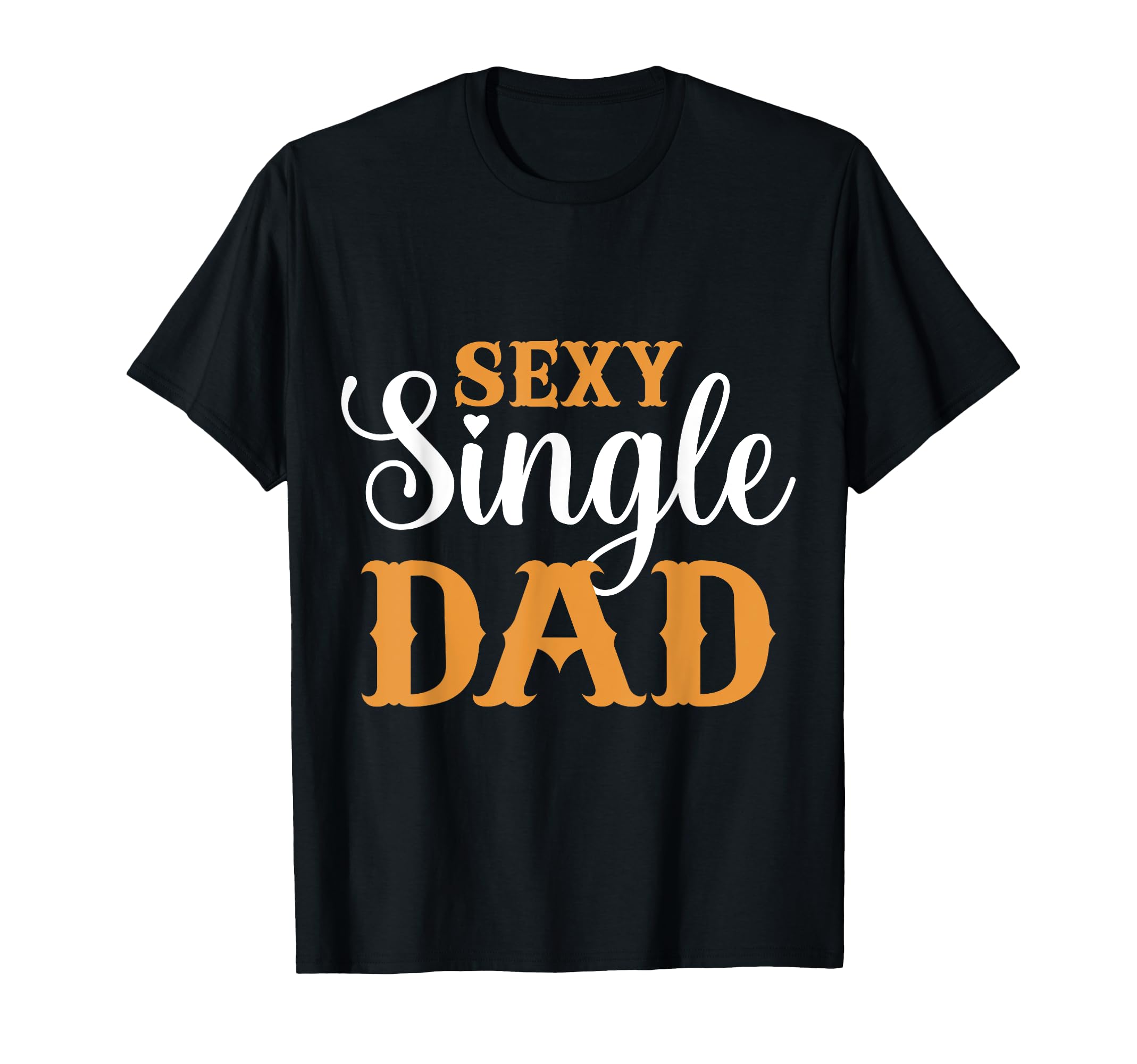 Sexy Single Dad Sexy Dad Sexy Single T-Shirt - Streetwear Style for Adults - T-Shirt, Sweatshirt, Hoodie