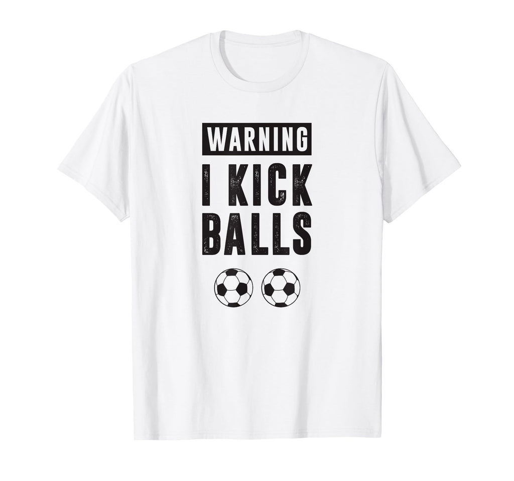 Funny Soccer Warning I Kick Balls T-Shirt - Unique Graphic Men Women - T-Shirt, Sweatshirt, Hoodie