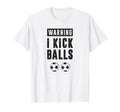Funny Soccer Warning I Kick Balls T-Shirt - Unique Graphic Men Women - T-Shirt, Sweatshirt, Hoodie