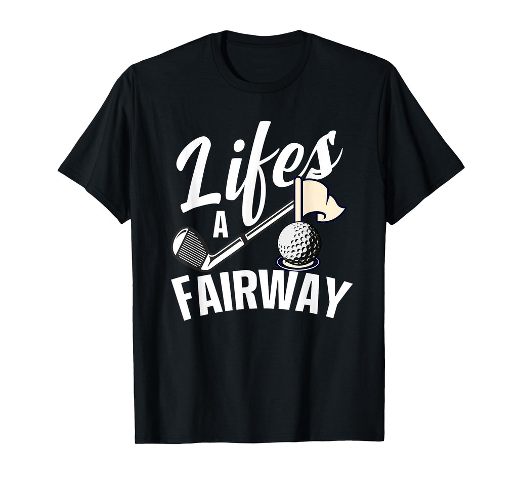 Lifes Fairway Funny Golf Golf Dad T-Shirt - Fun Novelty Design for Adults - T-Shirt, Sweatshirt, Hoodie