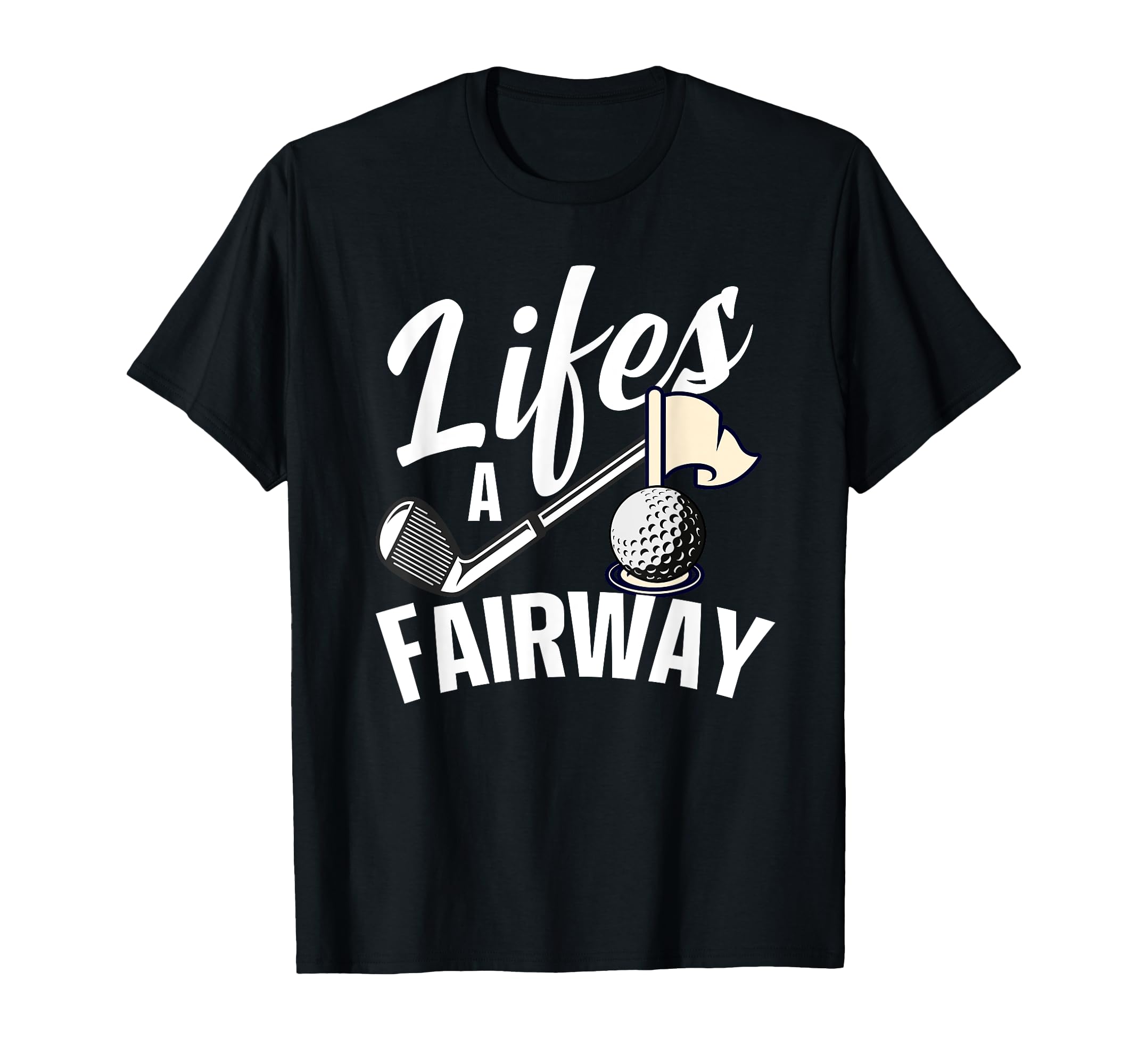Lifes Fairway Funny Golf Golf Dad T-Shirt - Fun Novelty Design for Adults - T-Shirt, Sweatshirt, Hoodie