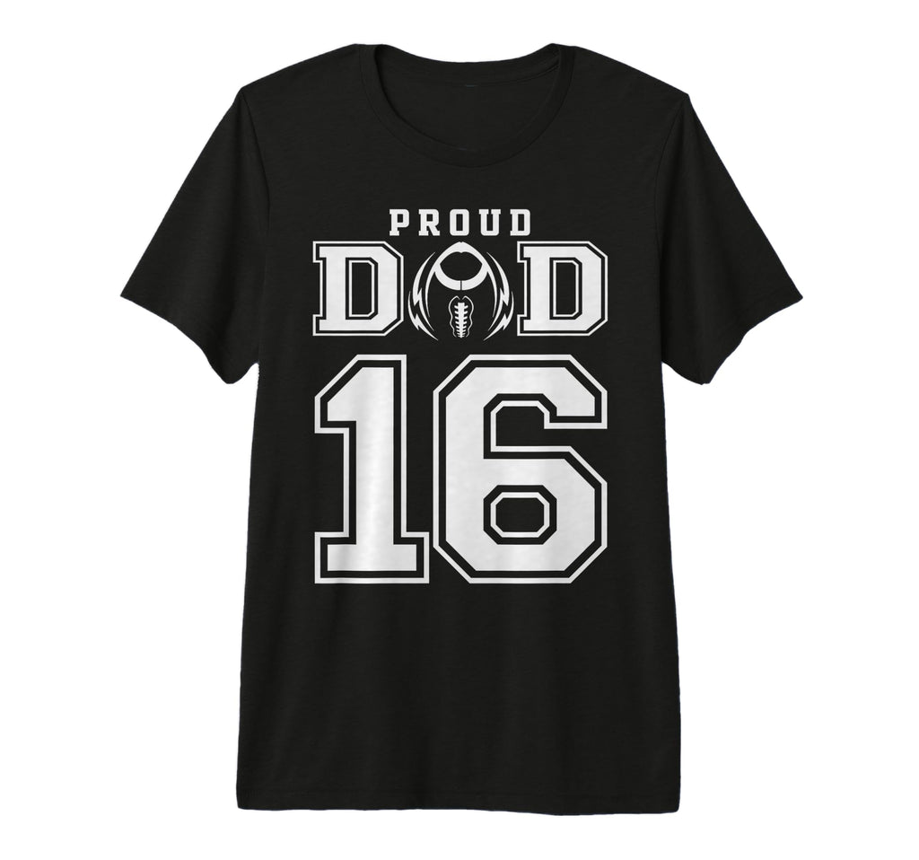Custom Proud Football Dad Number 16 T-Shirt - Graphic Print Men Women - T-Shirt, Sweatshirt, Hoodie