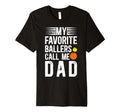 Mens My Favorite Ballers Call Me Dad T-Shirt - Streetwear Style Unisex - T-Shirt, Sweatshirt, Hoodie