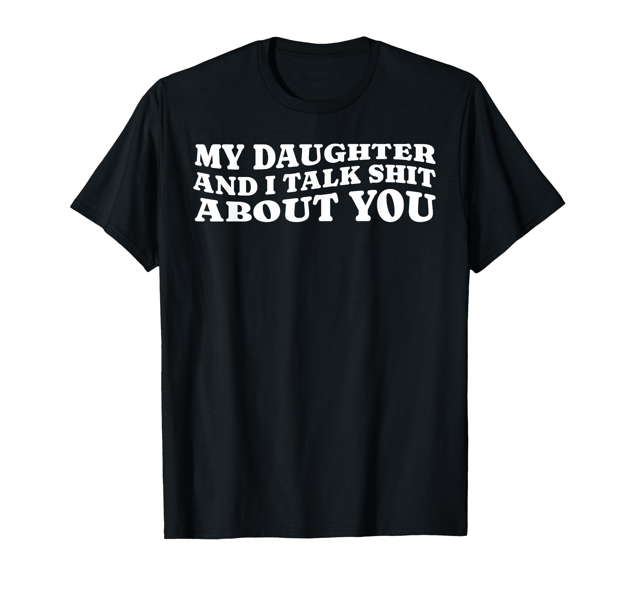 My Daughter And I Talk Shit About You T-Shirt - Trendy Graphic Unisex - T-Shirt, Sweatshirt, Hoodie