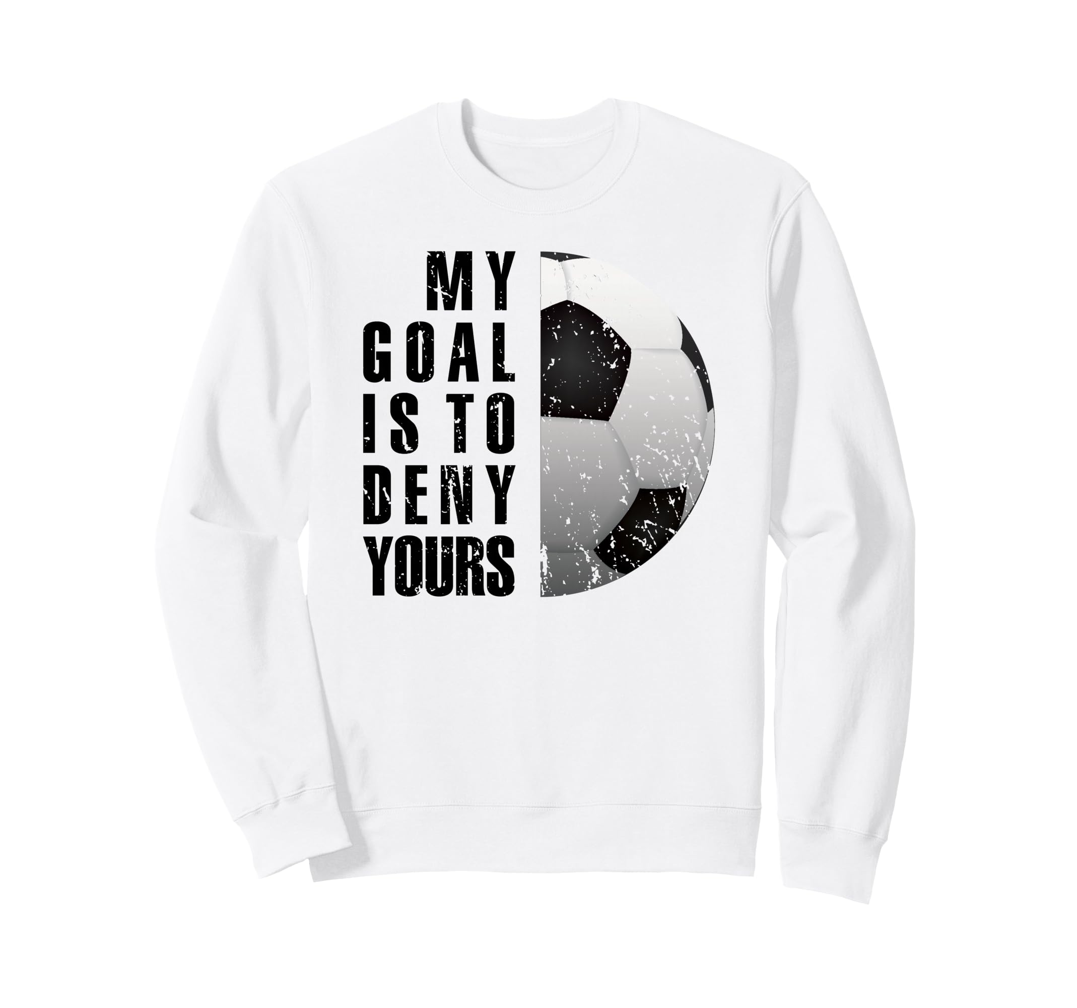 Soccer Goalie My Goal Is To Deny Sweatshirt - Graphic Print for Adults - T-Shirt, Sweatshirt, Hoodie