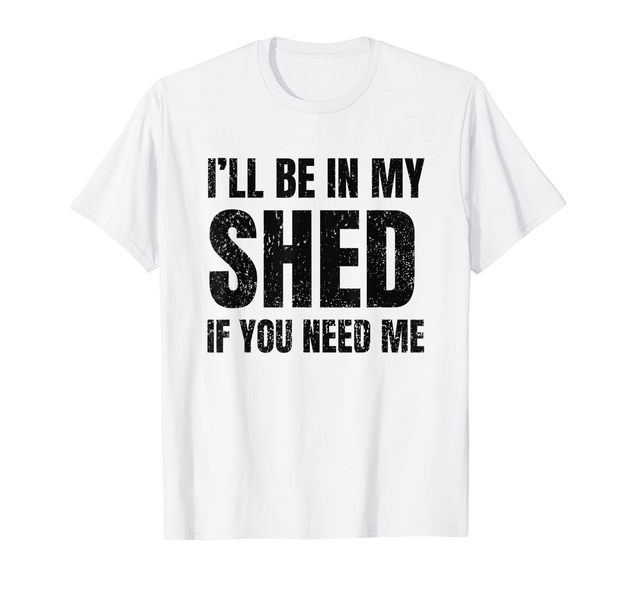 Ill Be My Shed If You Need Me Dad Joke T-Shirt - Graphic Print Unisex - T-Shirt, Sweatshirt, Hoodie