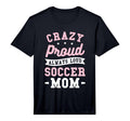 Mens Crazy Proud Always Loud Soccer T-Shirt - Custom Art Print Men Women - T-Shirt, Sweatshirt, Hoodie