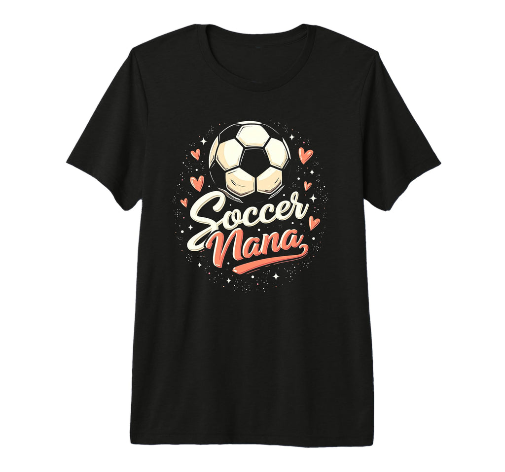 Proud Soccer Nana Funny Grandma T-Shirt - Casual Everyday Wear for Adults - T-Shirt, Sweatshirt, Hoodie