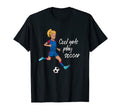 Play Soccer T-Shirt - Novelty Apparel Unisex - T-Shirt, Sweatshirt, Hoodie