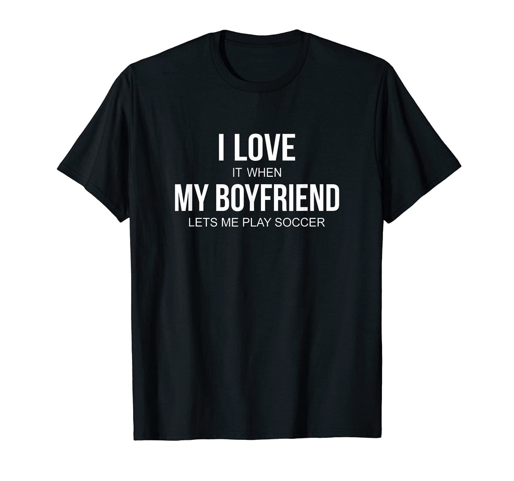 I Love It When My Boyfriend Lets Me T-Shirt - Fun Novelty Design Unisex - T-Shirt, Sweatshirt, Hoodie