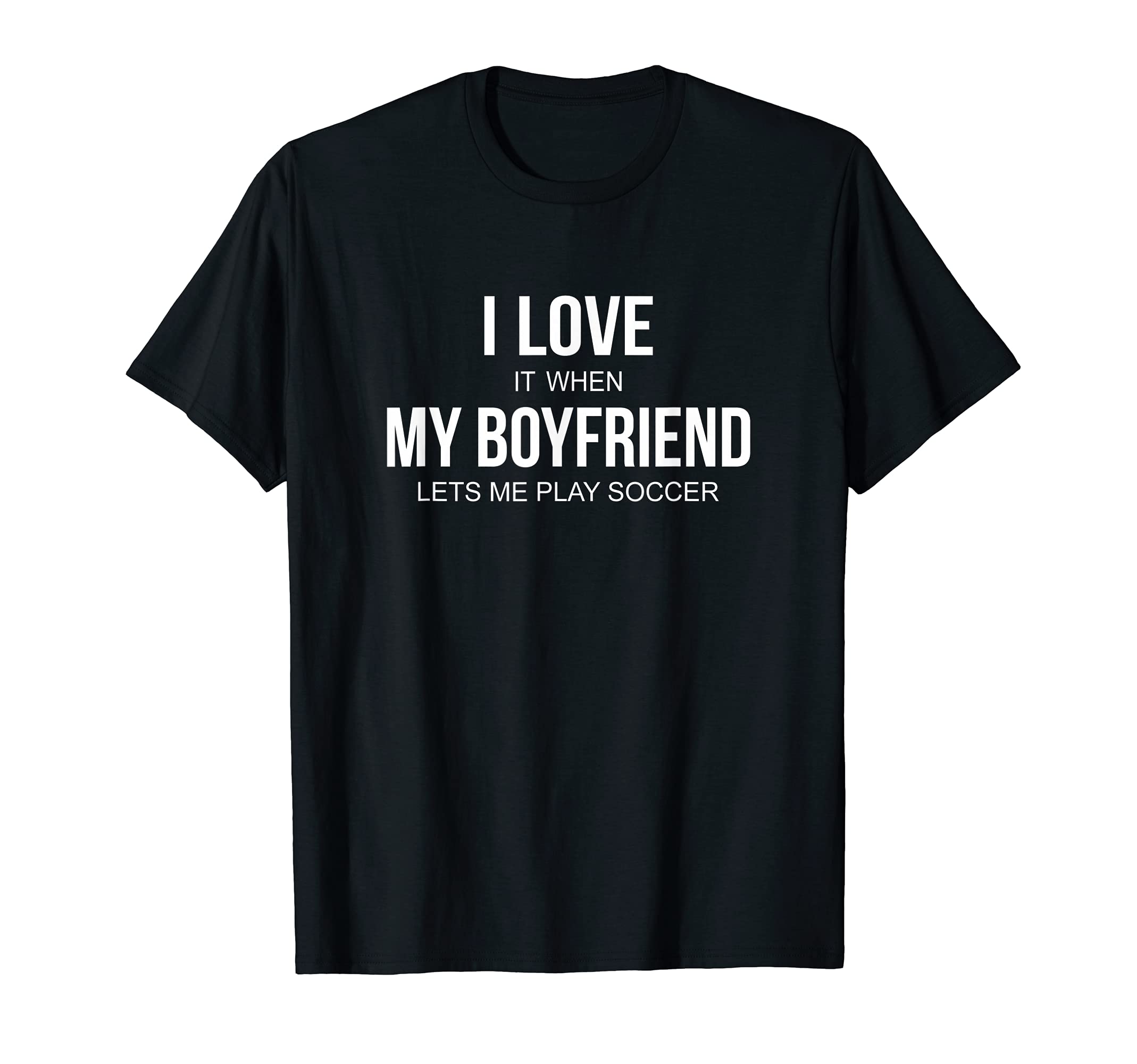 I Love It When My Boyfriend Lets Me T-Shirt - Fun Novelty Design Unisex - T-Shirt, Sweatshirt, Hoodie
