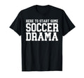 Here To Start Some Soccer Drama T-Shirt - Streetwear Style Unisex - T-Shirt, Sweatshirt, Hoodie