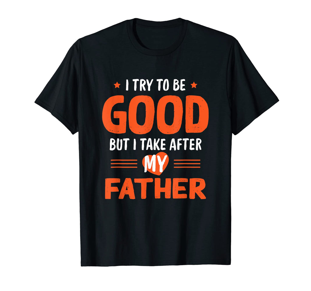I Take After My Father Funny Dad Daddy T-Shirt - Unique Graphic Unisex - T-Shirt, Sweatshirt, Hoodie