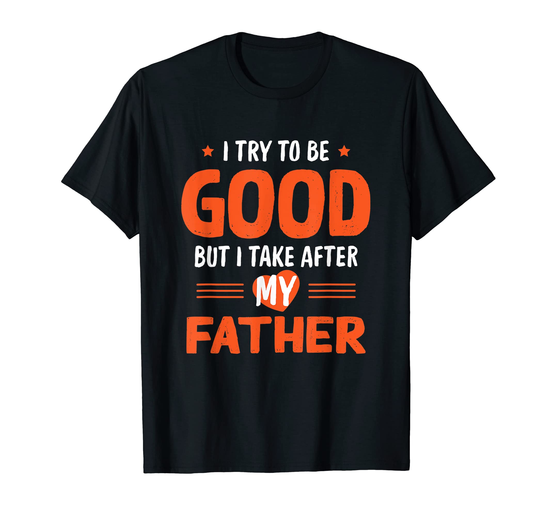 I Take After My Father Funny Dad Daddy T-Shirt - Unique Graphic Unisex - T-Shirt, Sweatshirt, Hoodie