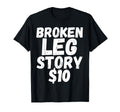 Funny Broken Leg Story 10 Broken Bone T-Shirt - Novelty Apparel Men Women - T-Shirt, Sweatshirt, Hoodie