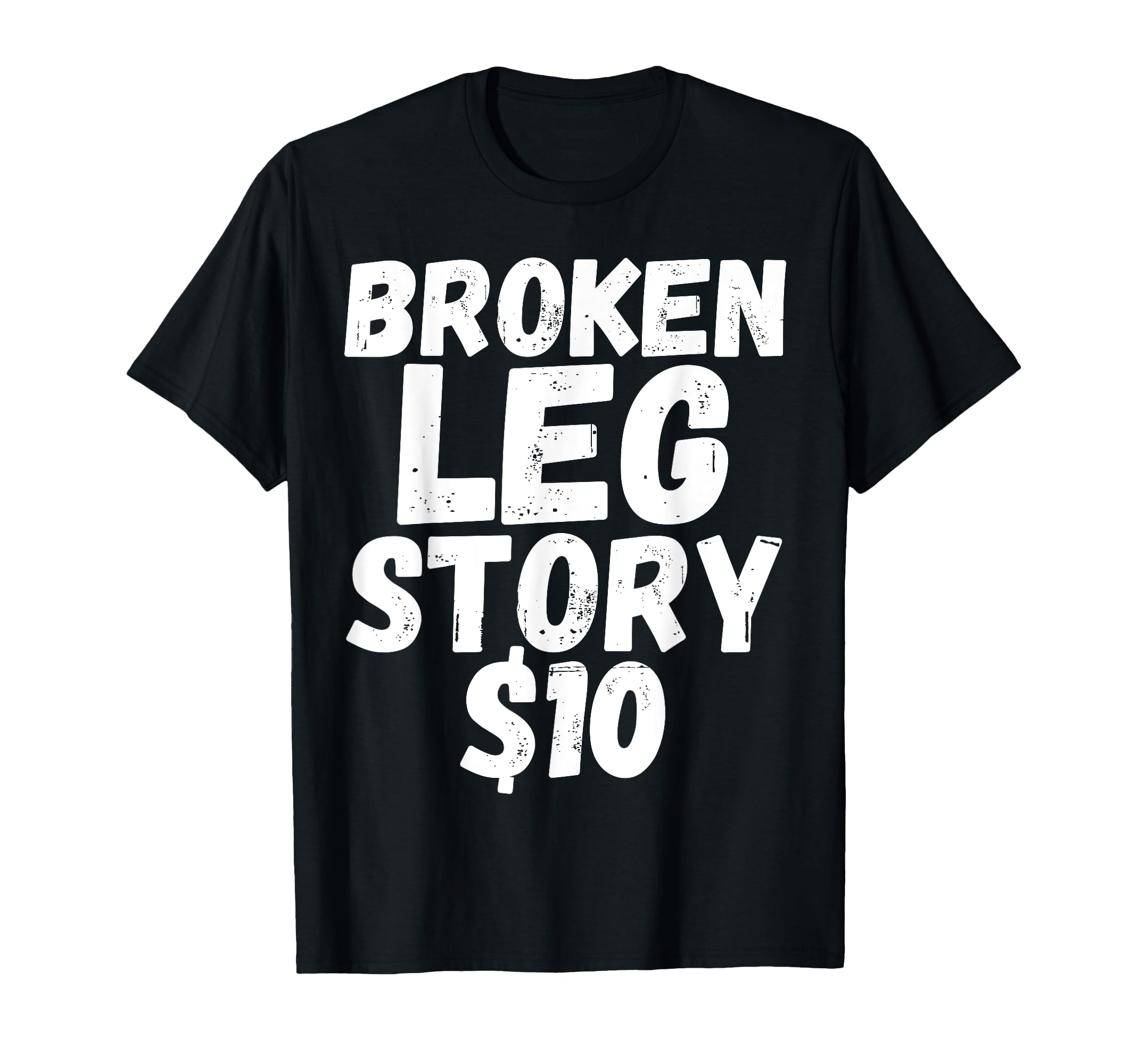 Funny Broken Leg Story 10 Broken Bone T-Shirt - Novelty Apparel Men Women - T-Shirt, Sweatshirt, Hoodie