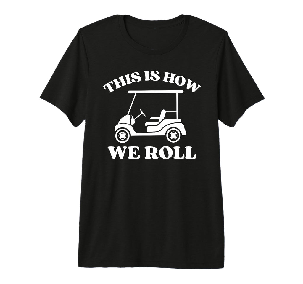 Mens Golfing This Is How We Roll Funny T-Shirt - Trendy Graphic for Adults - T-Shirt, Sweatshirt, Hoodie