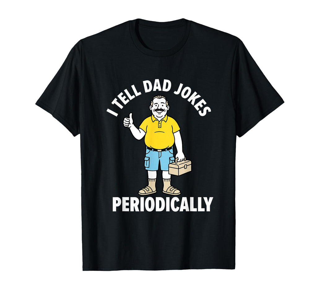 Funny I Tell Dad Jokes Periodically T-Shirt - Casual Everyday Wear Unisex - T-Shirt, Sweatshirt, Hoodie