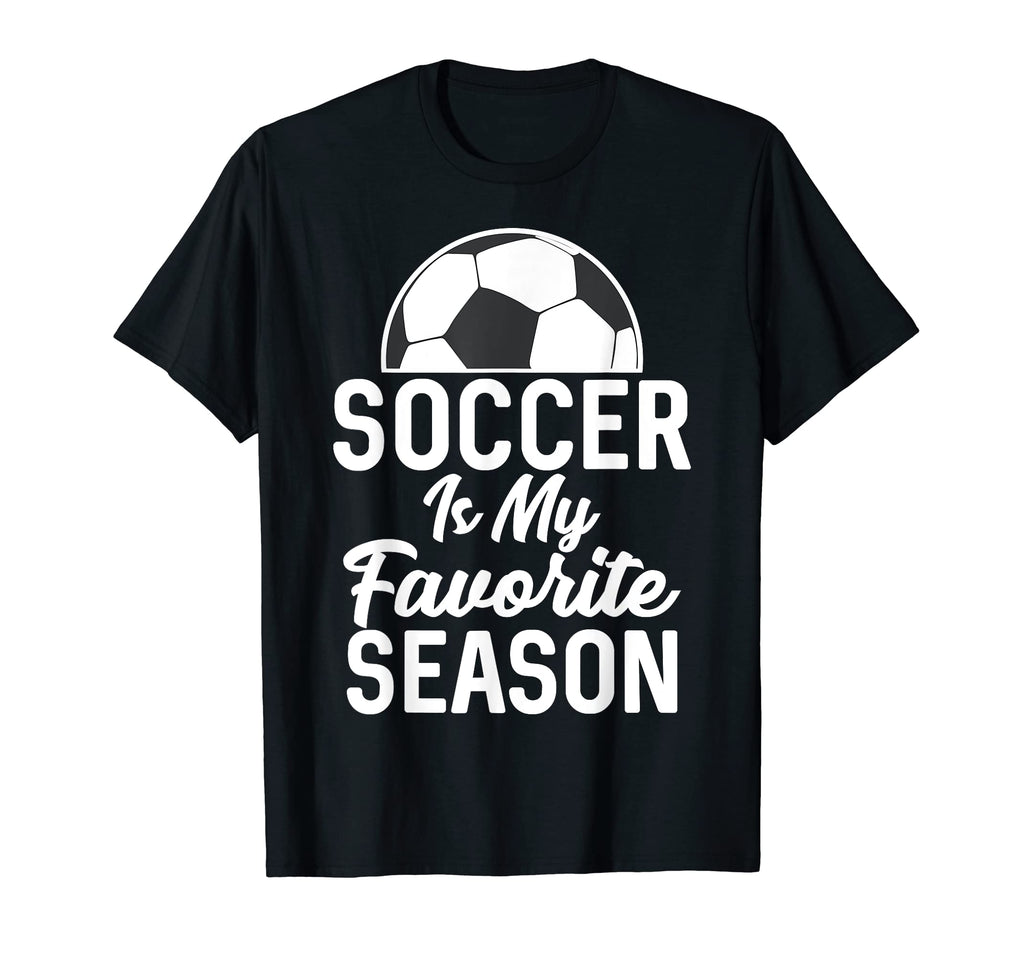 Soccer Is My Favorite Season T-Shirt - Casual Everyday Wear Men Women - T-Shirt, Sweatshirt, Hoodie