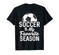 Soccer Is My Favorite Season T-Shirt - Casual Everyday Wear Men Women - T-Shirt, Sweatshirt, Hoodie