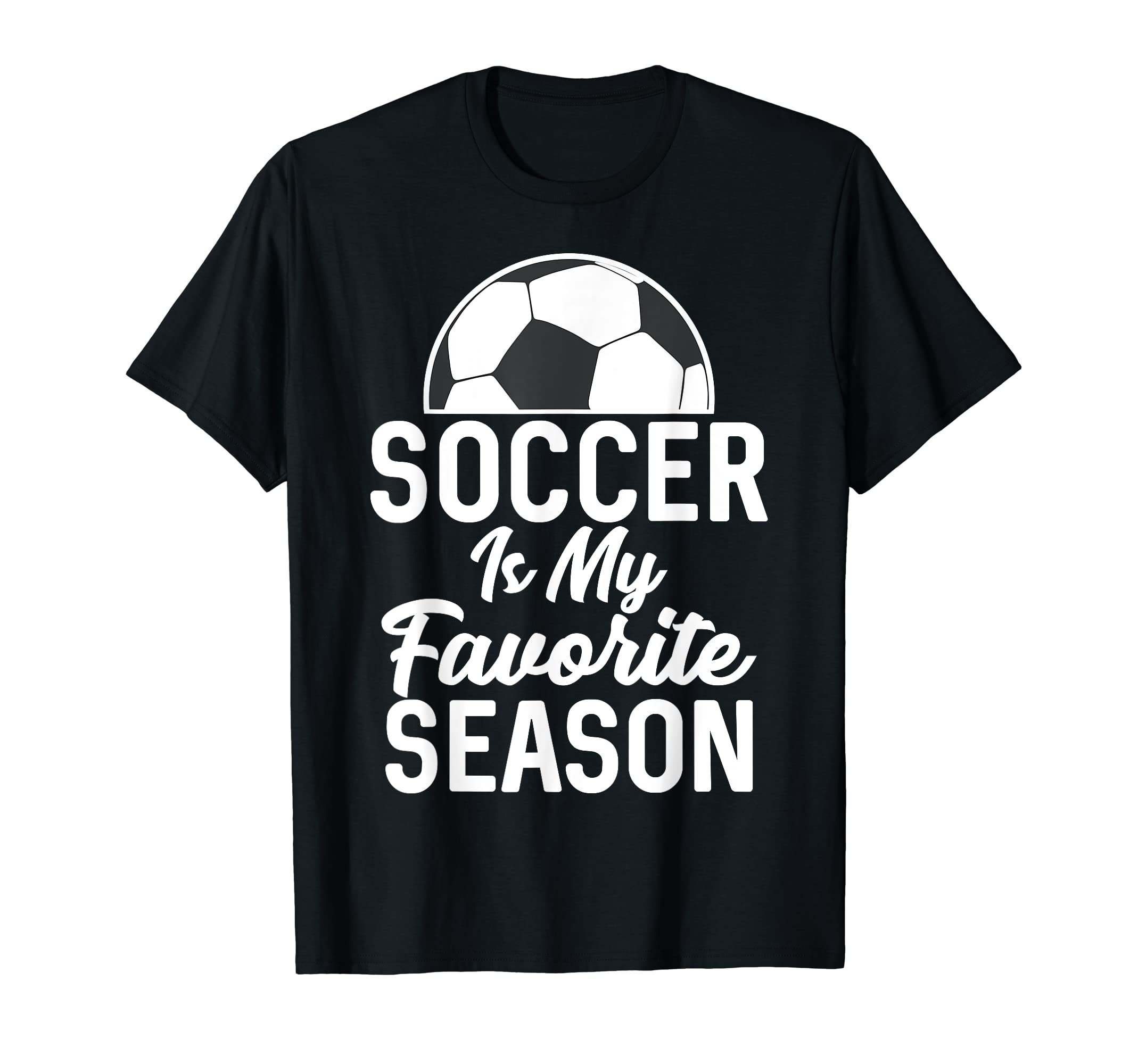 Soccer Is My Favorite Season T-Shirt - Casual Everyday Wear Men Women - T-Shirt, Sweatshirt, Hoodie