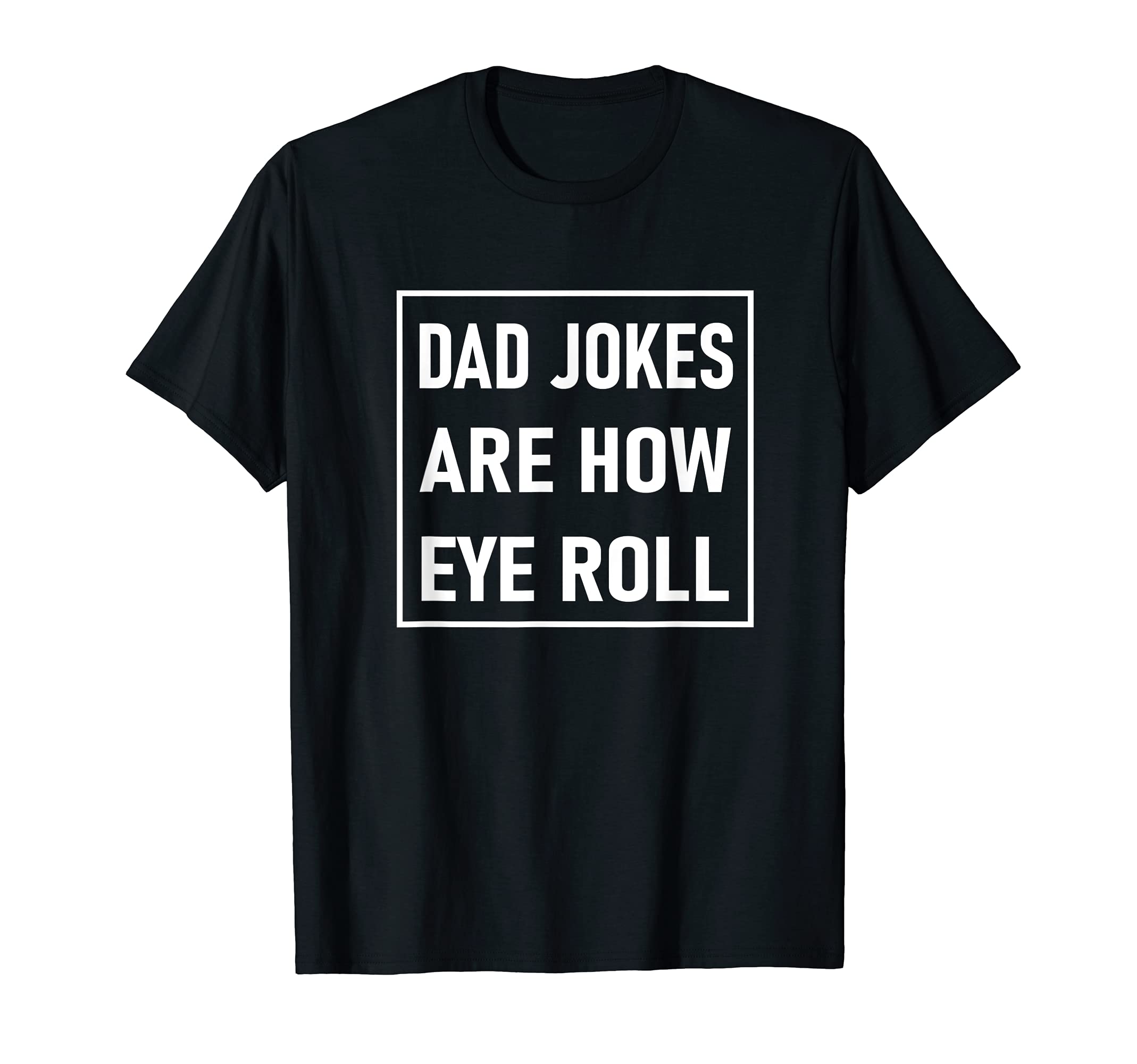 Mens Dad Jokes Are How Eye Roll T-Shirt - Graphic Print Men Women - T-Shirt, Sweatshirt, Hoodie