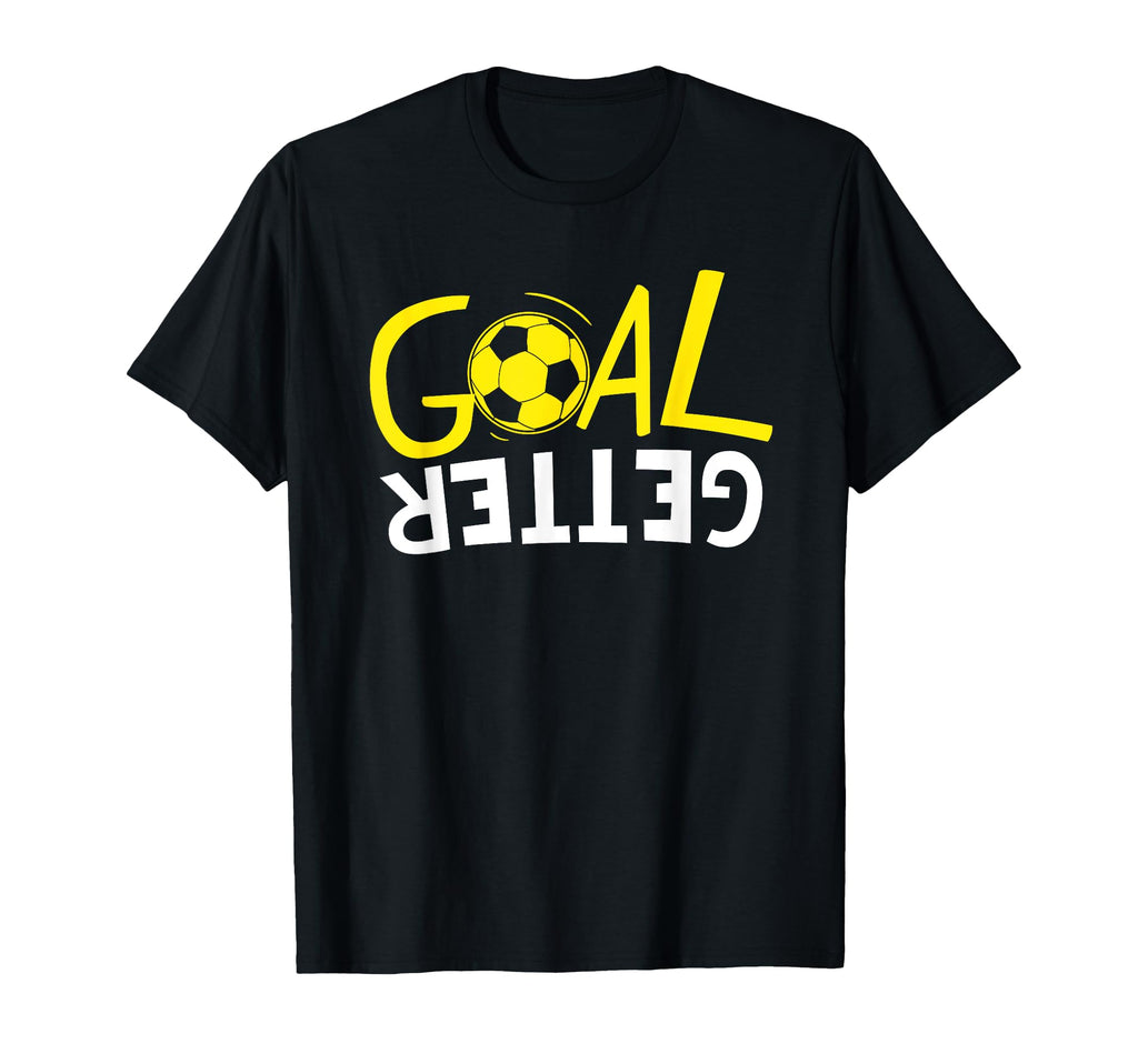 Goal Getter Sports Soccer Shirts T-Shirt - Novelty Apparel Men Women - T-Shirt, Sweatshirt, Hoodie