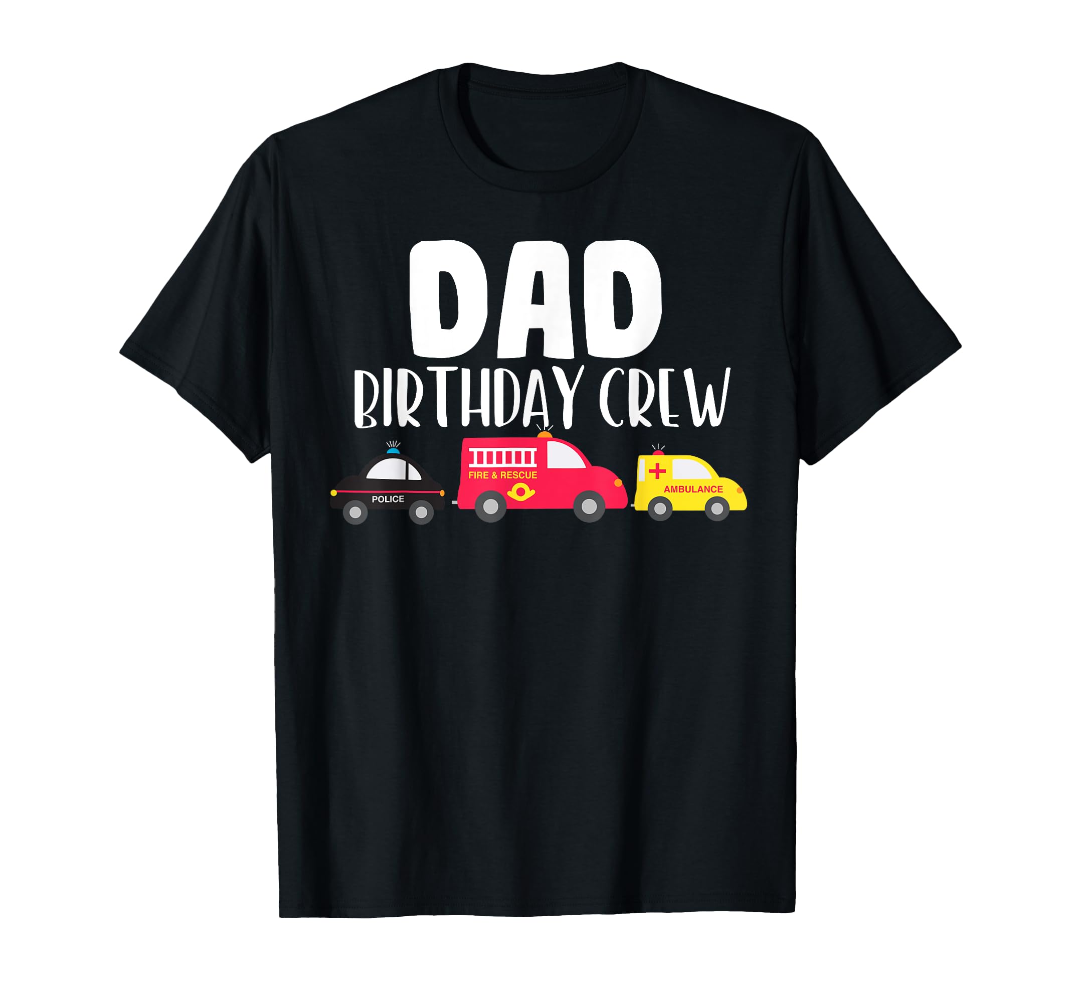 Dad Birthday Crew Fire Truck Police T-Shirt - Aesthetic Graphic Men Women - T-Shirt, Sweatshirt, Hoodie