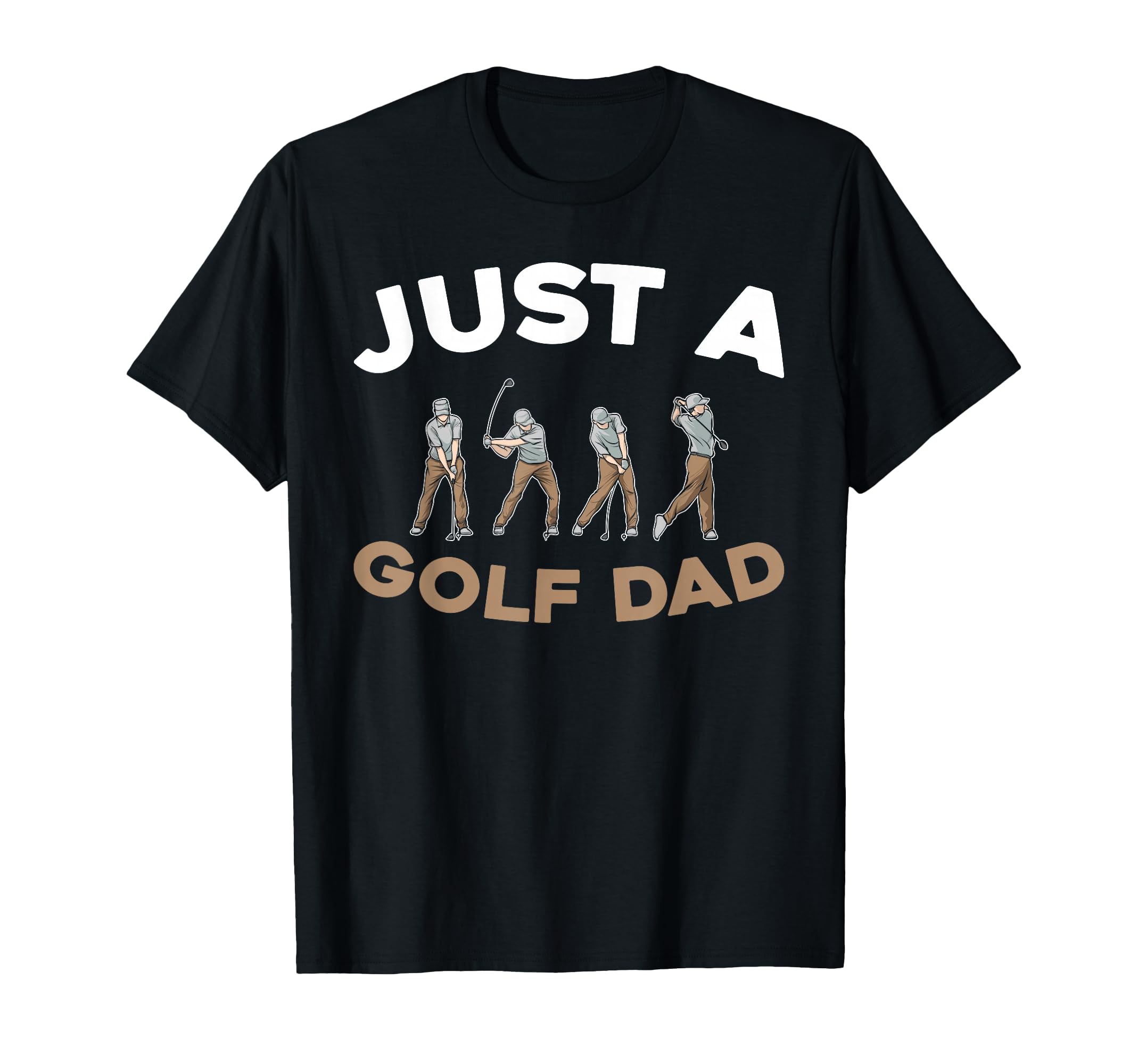 Golf Golfing Golfer Just Golf Dad T-Shirt - Graphic Print Unisex - T-Shirt, Sweatshirt, Hoodie