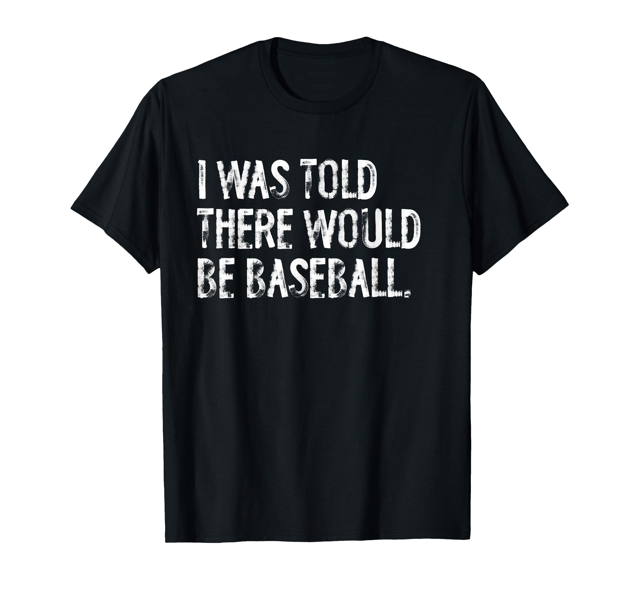 I Was Told There Would Be Baseball T-Shirt - Novelty Apparel for Adults - T-Shirt, Sweatshirt, Hoodie
